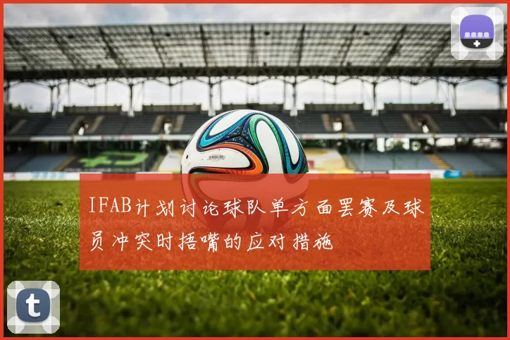 IFAB计划讨论球队单方面罢赛及球员冲突时捂嘴的应对措施